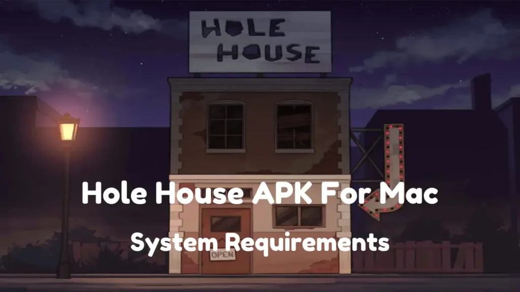 Hole House APK For Mac: System Requirements