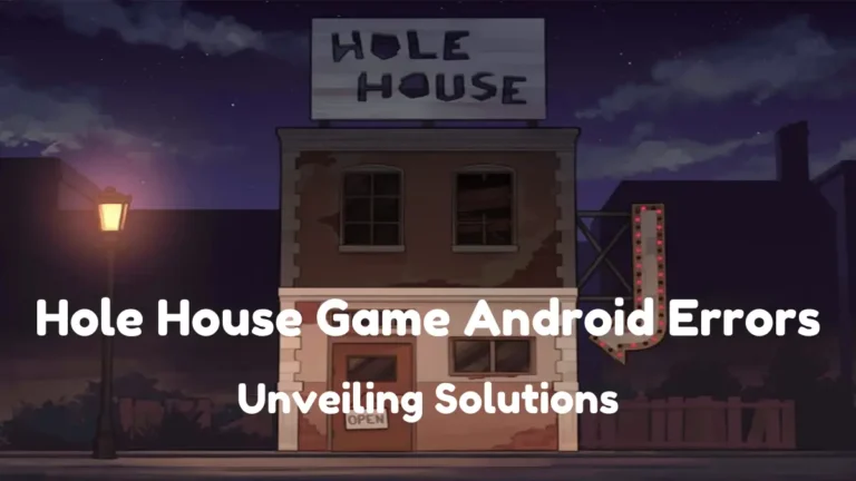 Hole House Game Android Errors: Unveiling Solutions In 2024