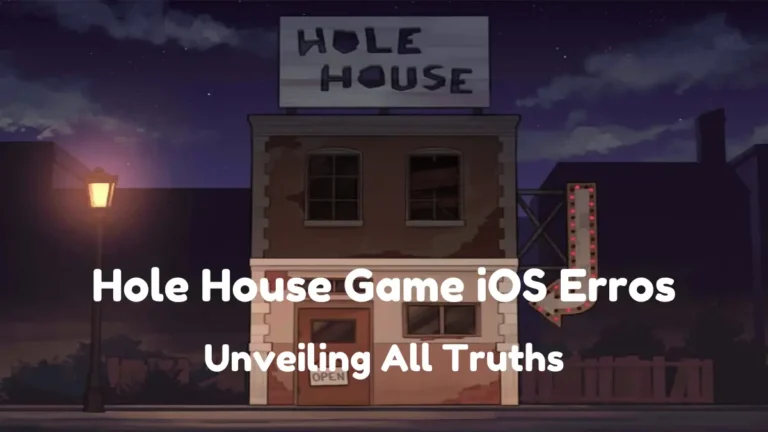 Hole House Game iOS Error: Unveiling All Truths In 2024